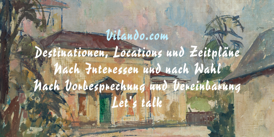 Vilando.com / Destinationen, Locations und Zeitpläne / Nach Interessen und nach Wahl / Nach Vorbesprechung und Vereinbarung / Let's talk